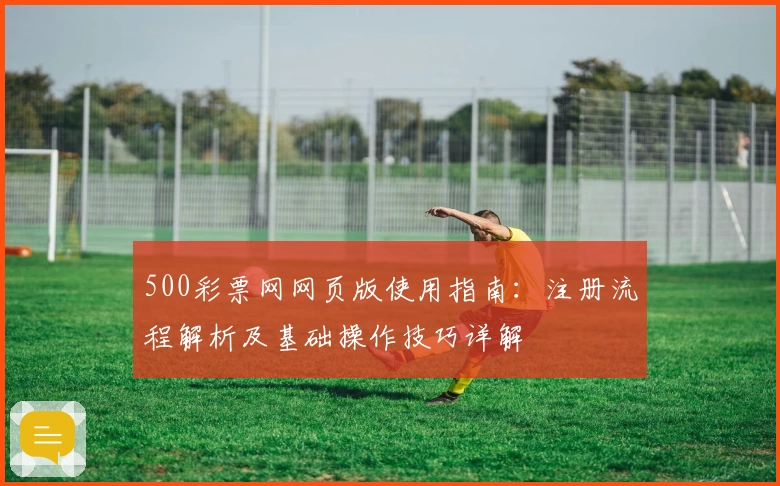 500彩票网网页版使用指南：注册流程解析及基础操作技巧详解