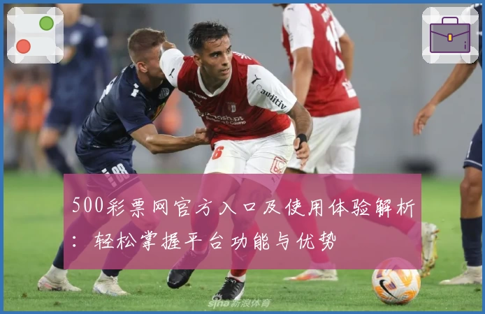 500彩票网官方入口及使用体验解析：轻松掌握平台功能与优势