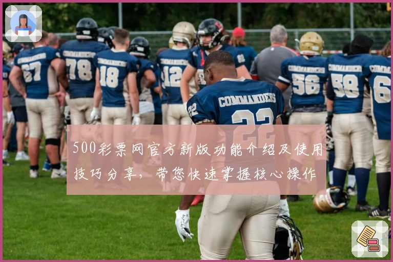 500彩票网官方新版功能介绍及使用技巧分享，带您快速掌握核心操作方法！